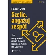 Zarządzanie - Zych Robert Szefie angażuj zespół Jak motywować grupę metodą Decision Making for Leaders - dostępny od ręki, natychmiastowa wysyłka - miniaturka - grafika 1