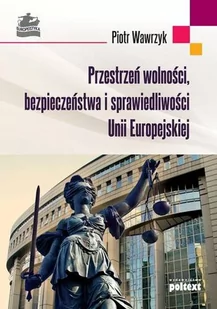 Poltext Przestrzeń wolności bezpieczeństwa i sprawiedliwości Unii Europejskiej - Piotr Wawrzyk - Literatura popularno naukowa dla młodzieży - miniaturka - grafika 1