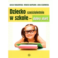 Pedagogika i dydaktyka - Dziecko sześcioletnie w szkole - dobry start - Alicja Tanajewska, Renata Naprawa, Lidia Czarnecka - miniaturka - grafika 1