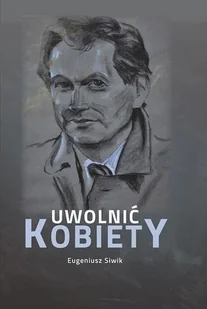 MEDYK Uwolnić kobiety Eugeniusz Siwik - Biografie i autobiografie - miniaturka - grafika 1