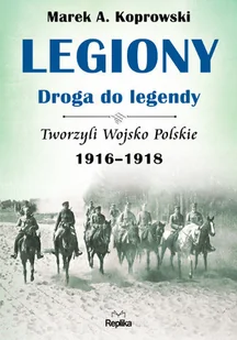 Koprowski Marek A. Legiony. Droga do legendy - Historia świata - miniaturka - grafika 2
