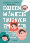 Poradniki dla rodziców - Dziecko w świecie trudnych emocji. Jak pomóc mu radzić sobie ze złością, strachem i smutkiem - Weronika Jackowska - miniaturka - grafika 1