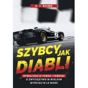 Felietony i reportaże - A.J. Baime Szybcy jak diabli Rywalizacja Forda i Ferrari o zwycięstwo w wielkim wyścigu w Le Mans - miniaturka - grafika 1