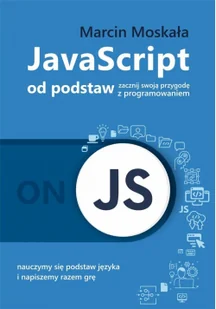 Moskała Marcin Java Script od podstaw - Marcin Moskała - Podręczniki dla liceum Moskała Marcin Java Script od podstaw - Marcin Moskała - Podręczniki dla liceum - miniaturka - grafika 2