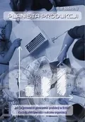 Zarządzanie - Planista produkcji Jak (w)prowadzić planowanie produkcji w firmie? Klucz do efektywności i sukcesu organizacji - miniaturka - grafika 1
