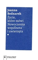Felietony i reportaże - Wydawnictwo Naukowe PWN Życie, które mówi. Nowoczesna wspólnota i zwierzęta - Joanna Bednarek - miniaturka - grafika 1