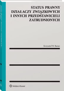 Status prawny działaczy związkowych i innych przedstawicieli zatrudnionych [PRZEDSPRZEDAŻ] - Prawo - miniaturka - grafika 1