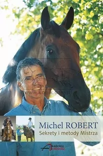 Akademia Jeździecka Książka SEKRETY I METODY MISTRZA - M. Robert - Rośliny i zwierzęta - miniaturka - grafika 1