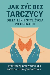 Jak żyć bez tarczycy. Dieta, leki i styl życia po operacji - E-booki - poradniki - miniaturka - grafika 1