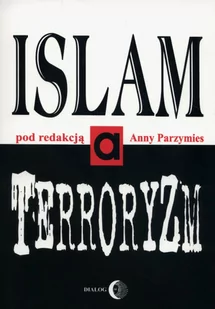 Dialog Islam a terroryzm - Anna Parzymies - Publicystyka - miniaturka - grafika 1