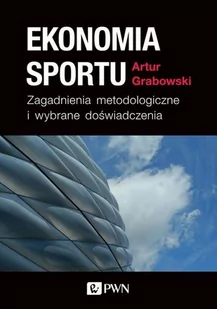 Ekonomia Sportu Zagadnienia Metodologiczne I Wybrane Doświadczenia Artur Grabowski - Ekonomia - miniaturka - grafika 1