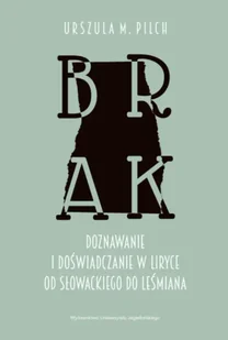 Brak. Doznawanie i doświadczanie w liryce od Słowackiego do Leśmiana - Urszula M. Pilch - Pomoce naukowe - miniaturka - grafika 1