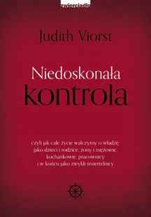 Niedoskonała kontrola, czyli jak całe życie walczymy o władzę: jako dzieci i rodzice, żony i mężowie, kochankowie, pracownicy i w końcu jako zwykli śmiertelnicy - Psychologia - miniaturka - grafika 2