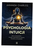 Psychologia - Psychologia intuicji. Ulecz przeszłość. Znajdź wewnętrzny spokój. Kształtuj przyszłość - miniaturka - grafika 1