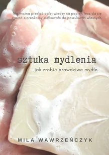 Sztuka mydlenia. Jak zrobić prawdziwe mydło - E-booki - poradniki - miniaturka - grafika 1