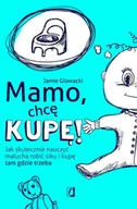 Poradniki hobbystyczne - Mamo, chcę kupę!. Jak skutecznie nauczyć malucha robić siku i kupę tam gdzie trzeba - Jamie Glowacki - książka - miniaturka - grafika 1