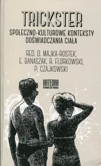 Trickster Społeczno-kulturowe konteksty doświadczania ciała - Dorota Majka - Rostek, Ewa Banaszak, Florkowski Robert, Czajkowski Paweł