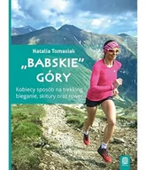 Zdrowie - poradniki - Babskie Góry Kobiecy Sposób Na Trekking Bieganie Skitury Oraz Rower Natalia Tomasiak - miniaturka - grafika 1