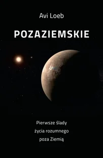 Pozaziemskie Pierwsze ślady życia rozumnego poza Ziemią - Avi Loeb - ebook - E-booki - podręczniki - miniaturka - grafika 1