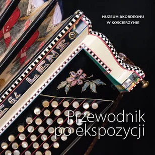 Przewodnik po ekspozycji. Muzeum akordeonu w Kościerzynie - Przewodniki - miniaturka - grafika 1
