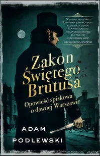 Adam Podlewski Zakon Świętego Brutusa Opowieść spiskowa o dawnej Warszawie - Proza - miniaturka - grafika 1