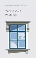 Poezja - Zagubiona w mieście - Anna Wojnarska-Maińska - miniaturka - grafika 1