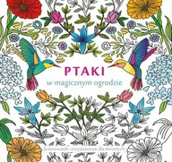 Poradniki hobbystyczne - Kolorowanki antystresowe dla dorosłych. Ptaki w magicznym ogrodzie - Opracowanie zbiorowe - miniaturka - grafika 1