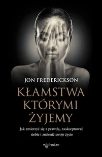 Kłamstwa którymi żyjemy Jak zmierzyć się z prawdą zaakceptować siebie i zmienić swoje życie Jon Frederickson - Historia Polski - miniaturka - grafika 2
