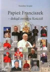 Papież Franciszek. Dokąd zmierza Kościół - Religia i religioznawstwo - miniaturka - grafika 1