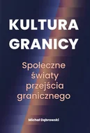 Psychologia - FNCE Kultura granicy. Społeczne światy przejścia granicznego DĄBROWSKI MICHAŁ - miniaturka - grafika 1