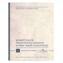 UMCS Wydawnictwo Uniwersytetu Marii Curie-Skłodows Kompetencje Prezydenta Ukrainy wobec Rady Najwyższej Marcin Gołębiowski - Polityka i politologia - miniaturka - grafika 1