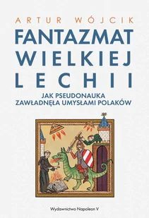 Fantazmat Wielkiej Lechii. Jak pseudonauka zawładnęła umysłami Polaków - E-booki - historia - miniaturka - grafika 1