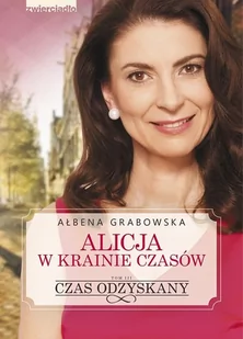 Zwierciadło Czas odzyskany. Alicja w krainie czasów - Ałbena Grabowska - Powieści historyczne i biograficzne - miniaturka - grafika 1