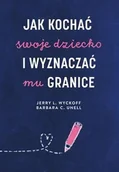 Poradniki hobbystyczne - Jak kochać swoje dziecko i wyznaczać mu granice - Jerry L. Wyckoff, Barbara C. Unell - książka - miniaturka - grafika 1