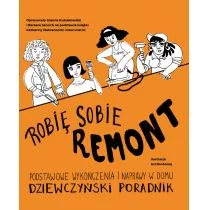 Robię sobie remont. Podstawowe wykończenia i naprawy w domu. Dziewczyński poradnik