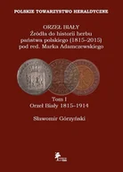 Historia Polski - DiG Orzeł Biały Źródła do historii herbu państwa polskiego (1815-2015) Tom 1 Orzeł Biały 1815-1914 - miniaturka - grafika 1