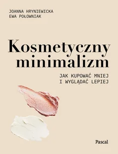 Ewa Połowniak; Joanna Hryniewicka Kosmetyczny minimalizm Jak kupować mniej i wyglądać lepiej e-book) Ewa Połowniak Joanna Hryniewicka - E-booki - podręczniki - miniaturka - grafika 1