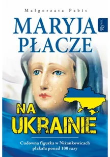 RAFAEL Maryja płacze na Ukrainie - Małgorzata Pabis - Religia i religioznawstwo - miniaturka - grafika 3
