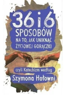 36 i 6 sposobów na to, jak uniknąć życiowej gorączki, czyli katechizm według Szymona Hołowni - Religia i religioznawstwo - miniaturka - grafika 2