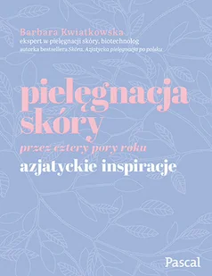 Barbara Kwiatkowska Pielęgnacja skóry przez cztery pory roku Azjatyckie inspiracje - Zdrowie - poradniki - miniaturka - grafika 1