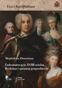 Lubomirscy w XVIII wieku. Rodzina i sprawy gospodarcze - Zimerman Magdalena - książka - Ezoteryka - miniaturka - grafika 1