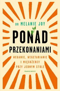 Melanie Joy Ponad przekonaniami Weganie wegetarianie i mięsożercy przy jednym stole - Psychologia - miniaturka - grafika 1