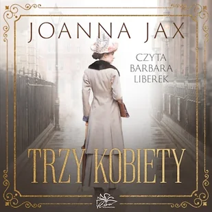 Trzy kobiety Joanna Jax - Audiobooki - literatura popularnonaukowa Trzy kobiety Joanna Jax - Audiobooki - literatura popularnonaukowa - miniaturka - grafika 1