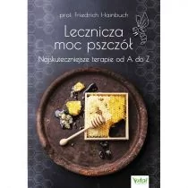 Lecznicza moc pszczół Najskuteczniejsze terapie od A do Z Friedrich Hainbuch