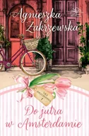 Literatura obyczajowa - Do jutra w Amsterdamie. Saga amsterdamska. Tom 1 - Agnieszka Zakrzewska - miniaturka - grafika 1