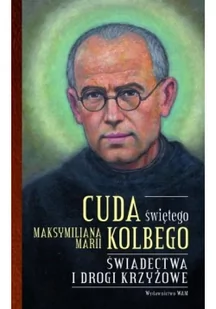 Cuda świętego Maksymiliana Marii Kolbego Katarzyna Pytlarz - Religia i religioznawstwo - miniaturka - grafika 2