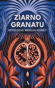 Ziarno granatu. Mitologia według kobiet - E-booki - literatura polska - miniaturka - grafika 1
