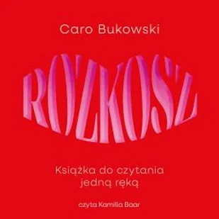 Rozkosz. Książka do czytania jedną ręką Caro Bukowski - Audiobooki - romanse - miniaturka - grafika 1