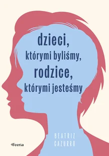 Dzieci, którymi byliśmy, rodzice, którymi jesteśmy - Miłość, seks, związki - miniaturka - grafika 1