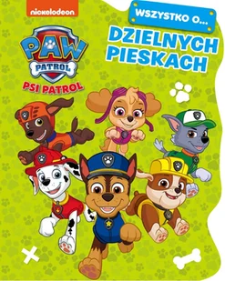 Psi Patrol Wszystko o Dzielnych pieskach Praca zbiorowa - Powieści i opowiadania - miniaturka - grafika 1
